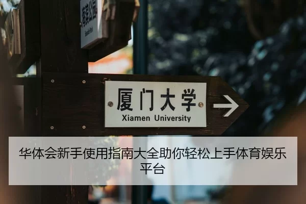 华体会新手使用指南大全助你轻松上手体育娱乐平台