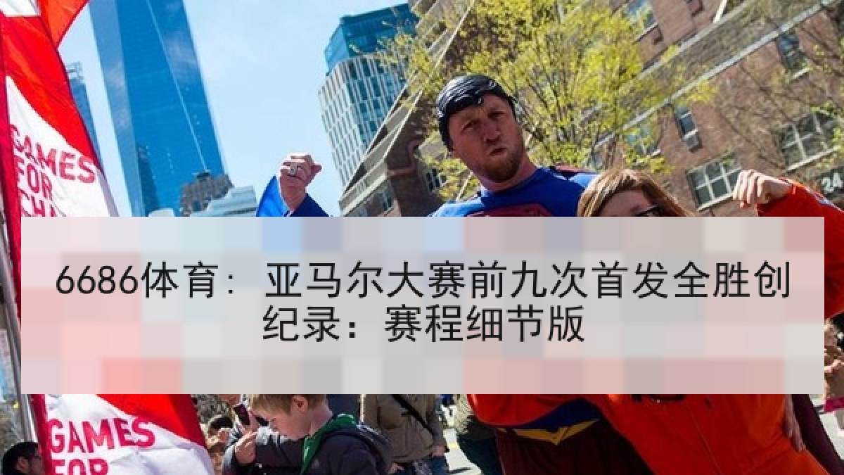 6686体育: 亚马尔大赛前九次首发全胜创纪录:赛程细节版 6686体育: 亚马尔大赛前九次首发全胜创纪录:赛程细节版