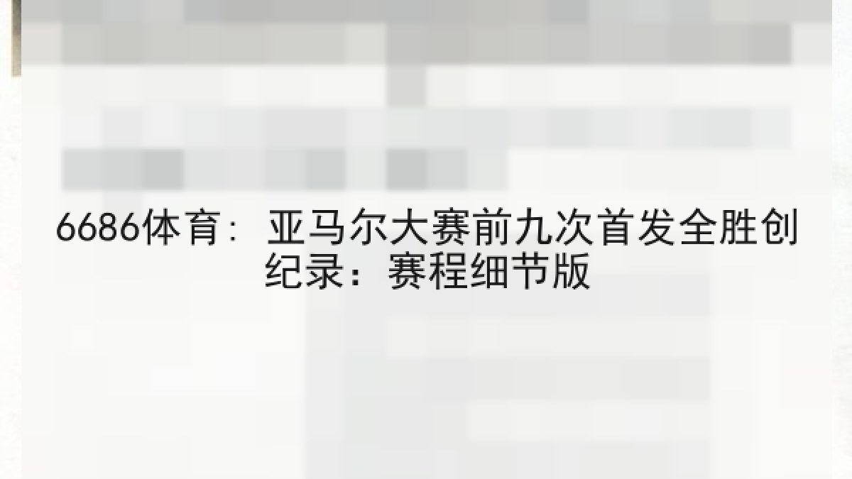 6686体育: 亚马尔大赛前九次首发全胜创纪录:赛程细节版 6686体育: 亚马尔大赛前九次首发全胜创纪录:赛程细节版