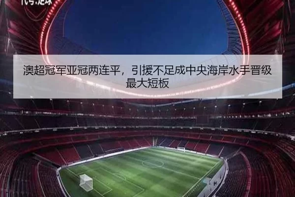 澳超冠军亚冠两连平，引援不足成中央海岸水手晋级最大短板